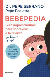 Bebepedia: Guía Imprescindible Para Sobrevivir a la Crianza Con Humor Y Rigor
