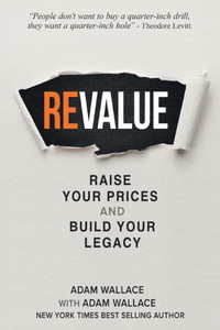 (Re)Value : Raise Your Prices and Build Your Legacy