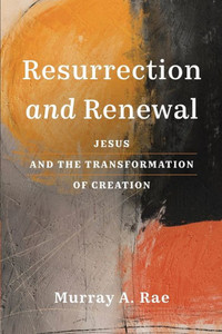 Resurrection and Renewal : Jesus and the Transformation of Creation Resurrection and Renewal : Jesus and the Transformation of Creation