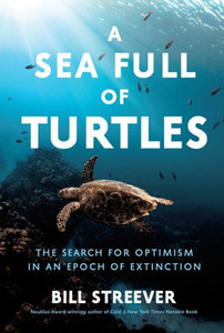 A Sea Full of Turtles : The Search for Optimism in an Epoch of Extinction A Sea Full of Turtles : The Search for Optimism in an Epoch of Extinction