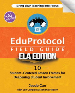 The EduProtocol Field Guide ELA Edition : 10 Student-Centered Lesson Frames for Deepening Student Involvement The EduProtocol Field Guide ELA Edition : 10 Student-Centered Lesson Frames for Deepening Student Involvement