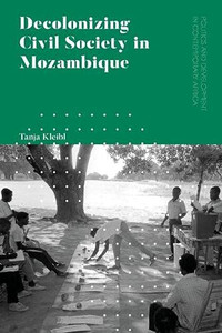 Decolonizing Civil Society In Mozambique: Governance, Politics And Spiritual Systems (Politics And Development In Contemporary Africa)