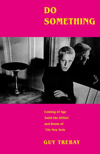 Do Something : Coming of Age Amid the Glitter and Doom of '70s New York