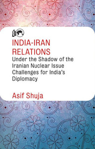 India-Iran Relations Under the Shadow of the Iranian Nuclear Issue : Challenges for India's Diplomacy India-Iran Relations Under the Shadow of the Iranian Nuclear Issue : Challenges for India's Diplomacy