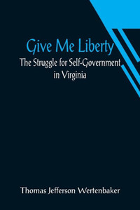 Give Me Liberty : The Struggle for Self-Government in Virginia