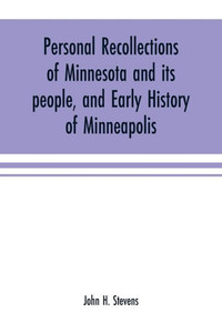 Personal Recollections of Minnesota and Its People, and Early History of Minneapolis