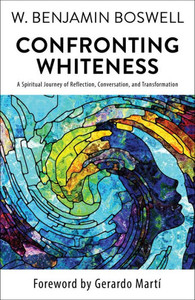 Confronting Whiteness : A Spiritual Journey of Reflection, Conversation, and Transformation