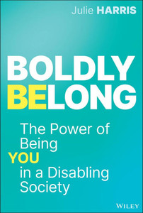 Boldly Belong : The Power of Being You In a Disabling Society