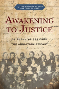 Awakening to Justice : Faithful Voices from the Abolitionist Past Awakening to Justice : Faithful Voices from the Abolitionist Past
