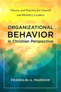 Organizational Behavior in Christian Perspective : Theory and Practice for Church and Ministry Leaders Organizational Behavior in Christian Perspective : Theory and Practice for Church and Ministry Leaders