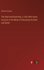 The Deaf and Dumb Boy, a Tale; With Some Account of the Mode of Educating the Deaf and Dumb