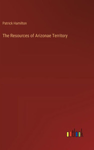 The Resources of Arizonae Territory