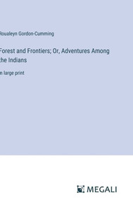 Forest and Frontiers; Or, Adventures Among the Indians : in large print Forest and Frontiers; Or, Adventures Among the Indians : in large print