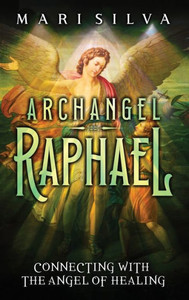 Archangel Raphael : Connecting with the Angel of Healing