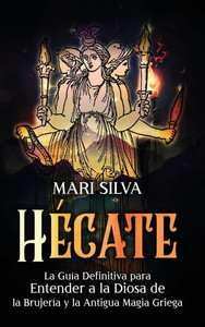 Hécate : La guía definitiva para entender a la diosa de la brujería y la antigua magia griega