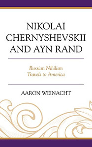 Nikolai Chernyshevskii And Ayn Rand: Russian Nihilism Travels To America (Politics, Literature, & Film) Nikolai Chernyshevskii And Ayn Rand: Russian Nihilism Travels To America (Politics, Literature, & Film)