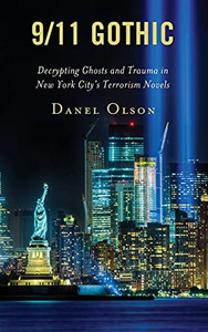 9/11 Gothic: Decrypting Ghosts And Trauma In New York CityS Terrorism Novels (Reading Trauma And Memory) 9/11 Gothic: Decrypting Ghosts And Trauma In New York CityS Terrorism Novels (Reading Trauma And Memory)