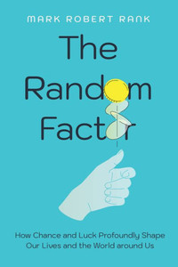 The Random Factor : How Chance and Luck Profoundly Shape Our Lives and the World Around Us