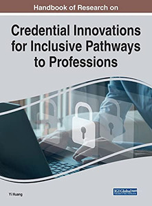Handbook Of Research On Credential Innovations For Inclusive Pathways To Professions (Advances In Higher Education And Professional Development)