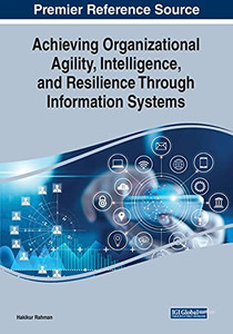 Achieving Organizational Agility, Intelligence, And Resilience Through Information Systems (Paperback)