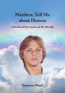 Matthew, Tell Me About Heaven : A Firsthand Description of the Afterlife