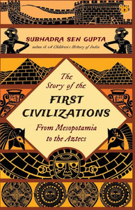The Story of the First Civilizations from Mesopotamia to the Aztecs