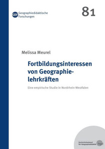 Fortbildungsinteressen von Geographielehrkräften : Eine empirische Studie in Nordrhein-Westfalen Fortbildungsinteressen von Geographielehrkräften : Eine empirische Studie in Nordrhein-Westfalen