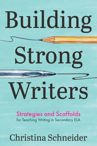 Building Strong Writers : Strategies and Scaffolds for Teaching Writing in Secondary ELA