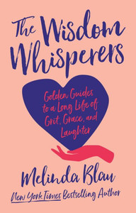 The Wisdom Whisperers : Golden Guides to a Long Life of Grit, Grace, and Laughter The Wisdom Whisperers : Golden Guides to a Long Life of Grit, Grace, and Laughter
