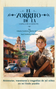 El Zorrito de la Capilla de Guadalupe : Aventuras, Travesuras y Tragedias de Mi Niñez en Mi Lindo Pueblo