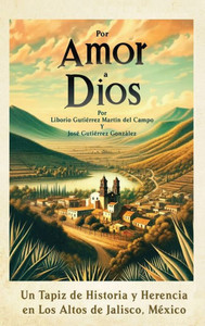Por Amor a Dios : Un Tapiz de Historia y Herencia en Los Altos de Jalisco, Mexico