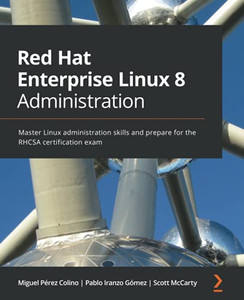 Red Hat Enterprise Linux 8 Administration: Master Linux Administration Skills And Prepare For The Rhcsa Certification Exam Red Hat Enterprise Linux 8 Administration: Master Linux Administration Skills And Prepare For The Rhcsa Certification Exam