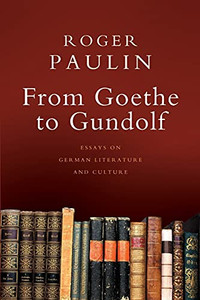 From Goethe To Gundolf: Essays On German Literature And Culture