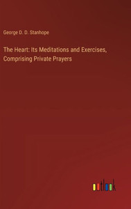 The Heart: Its Meditations and Exercises, Comprising Private Prayers
