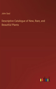 Descriptive Catalogue of New, Rare, and Beautiful Plants