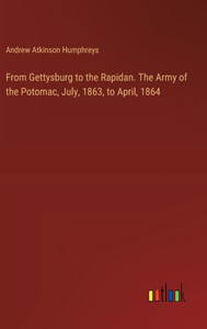 From Gettysburg to the Rapidan. The Army of the Potomac, July, 1863, to April, 1864 From Gettysburg to the Rapidan. The Army of the Potomac, July, 1863, to April, 1864