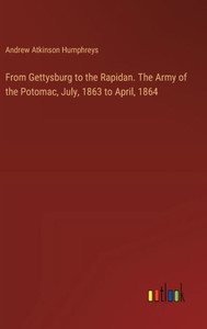 From Gettysburg to the Rapidan. The Army of the Potomac, July, 1863 to April, 1864 From Gettysburg to the Rapidan. The Army of the Potomac, July, 1863 to April, 1864