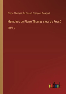 Mémoires de Pierre Thomas sieur du Fossé : Tome 2
