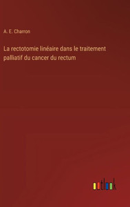 La rectotomie linéaire dans le traitement palliatif du cancer du rectum La rectotomie linéaire dans le traitement palliatif du cancer du rectum