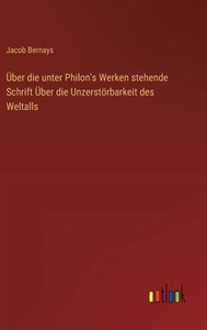 Über die unter Philon's Werken stehende Schrift Über die Unzerstörbarkeit des Weltalls Über die unter Philon's Werken stehende Schrift Über die Unzerstörbarkeit des Weltalls