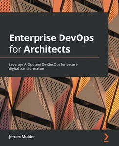 Enterprise Devops For Architects: Leverage Aiops And Devsecops For Secure Digital Transformation