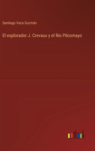 El esplorador J. Crevaux y el Rio Pilcomayo El esplorador J. Crevaux y el Rio Pilcomayo