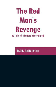 The Red Man's Revenge : A Tale of the Red River Flood