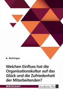 Welchen Einfluss hat die Organisationskultur auf das Glück und die Zufriedenheit der Mitarbeitenden? Welchen Einfluss hat die Organisationskultur auf das Glück und die Zufriedenheit der Mitarbeitenden?