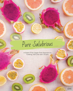Pure Salubrious : A Gluten-Free, Sugar-Free Approach to Cooking Pure Salubrious : A Gluten-Free, Sugar-Free Approach to Cooking
