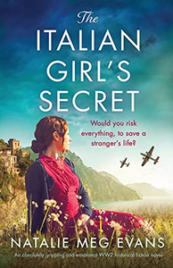 The Italian Girl'S Secret: An Absolutely Gripping And Emotional Ww2 Historical Fiction Novel