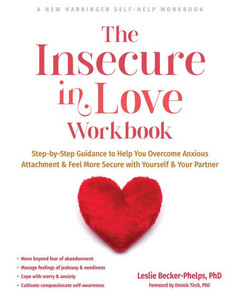 The Insecure in Love Workbook : Step-By-Step Guidance to Help You Overcome Anxious Attachment and Feel More Secure with Yourself and Your Partner The Insecure in Love Workbook : Step-By-Step Guidance to Help You Overcome Anxious Attachment and Feel More Secure with Yourself and Your Partner