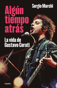 Algún tiempo atrás : La vida de Gustavo Cerati