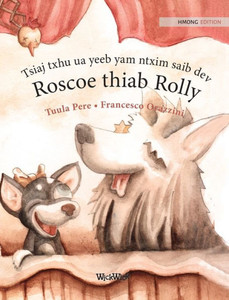 Tsiaj txhu ua yeeb yam ntxim saib dev Roscoe thiab Rolly : Hmong Edition of Circus Dogs Roscoe and Rolly Tsiaj txhu ua yeeb yam ntxim saib dev Roscoe thiab Rolly : Hmong Edition of Circus Dogs Roscoe and Rolly