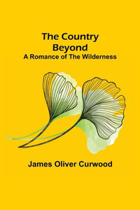 The Country Beyond; A Romance of the Wilderness